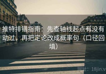 推特排错指南：先查轴线起点有没有动过，再把定论改成概率句（口径回填）