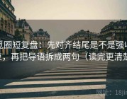 觅圈短复盘：先对齐结尾是不是强收束，再把导语拆成两句（读完更清楚）