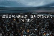 星空影院两步读法：提升你的阅读与写作能力