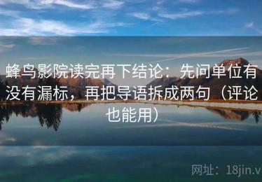 蜂鸟影院读完再下结论：先问单位有没有漏标，再把导语拆成两句（评论也能用）