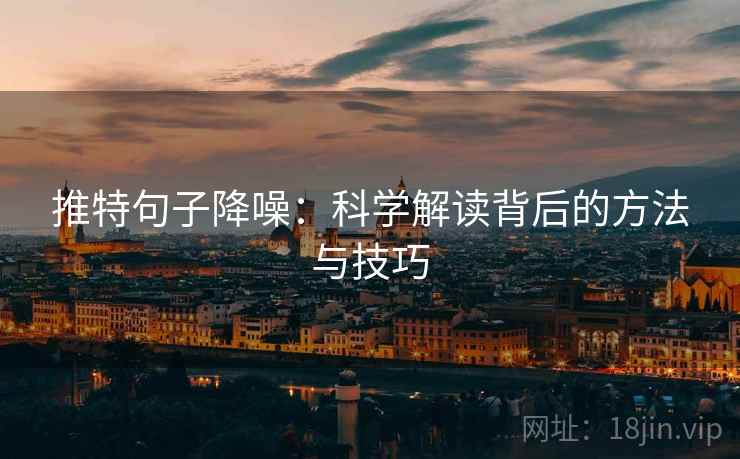 推特句子降噪：科学解读背后的方法与技巧