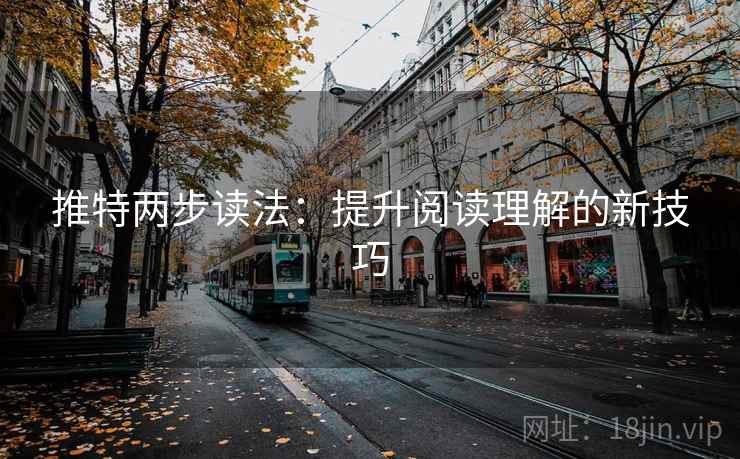 推特两步读法:提升阅读理解的新技巧 推特两步读法:提升阅读理解的新技巧