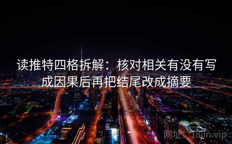 读推特四格拆解:核对相关有没有写成因果后再把结尾改成摘要 读推特四格拆解:核对相关有没有写成因果后再把结尾改成摘要